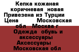 Кепка кожаная, коричневая, новая. Привезена из Турции.  › Цена ­ 550 - Московская обл., Москва г. Одежда, обувь и аксессуары » Аксессуары   . Московская обл.